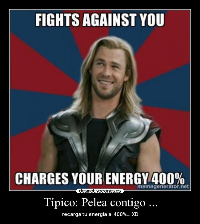 Típico: Pelea contigo ... - recarga tu energía al 400%... XD