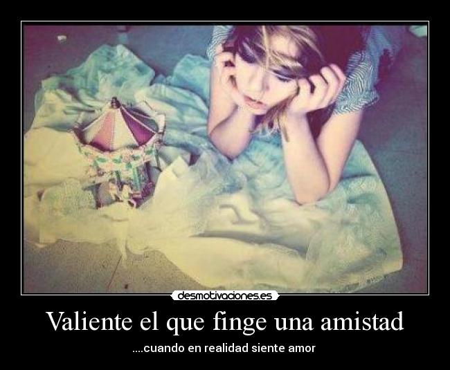 Valiente el que finge una amistad -
