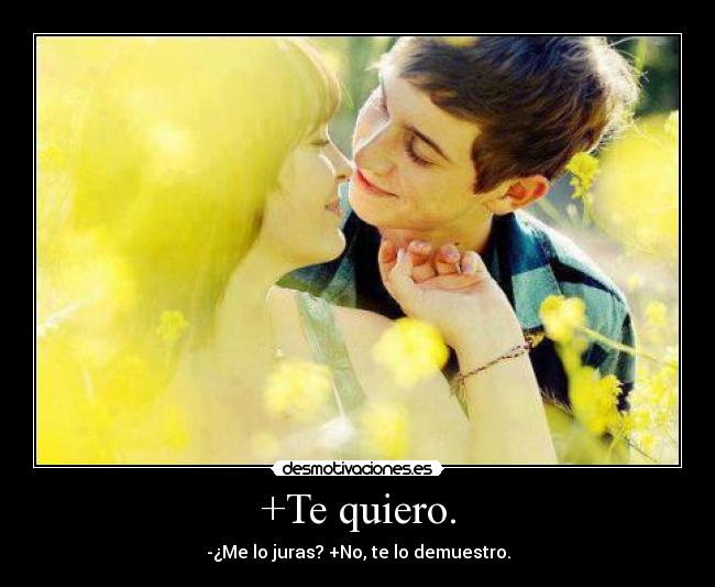 +Te quiero. - -¿Me lo juras? +No, te lo demuestro.