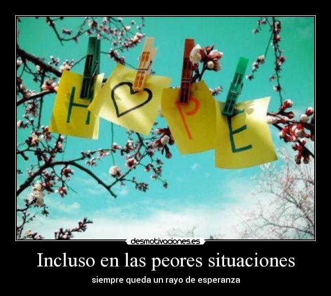 Incluso en las peores situaciones -