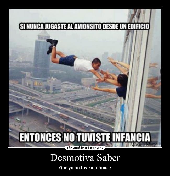 Desmotiva Saber - Que yo no tuve infancia :/