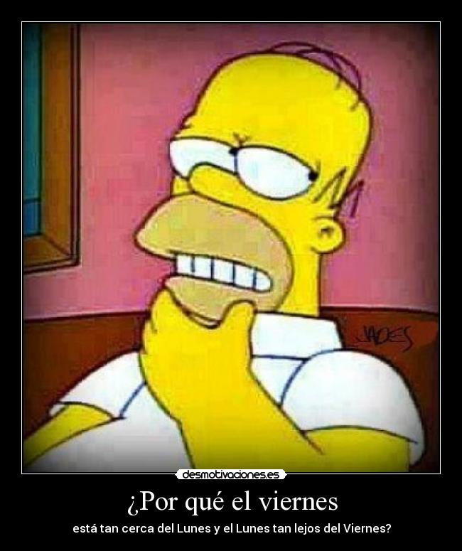 ¿Por qué el viernes - está tan cerca del Lunes y el Lunes tan lejos del Viernes?