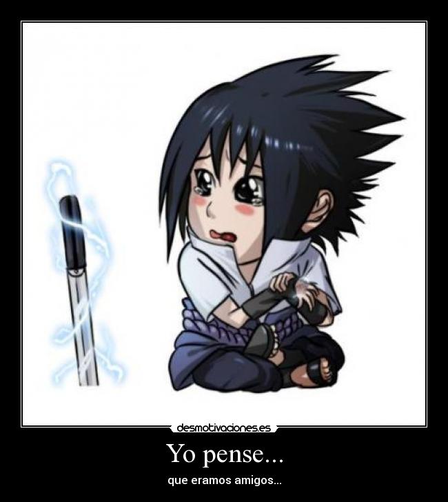 Yo pense... - que eramos amigos...