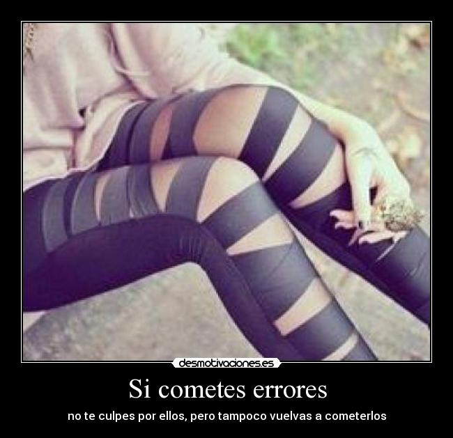 Si cometes errores - no te culpes por ellos, pero tampoco vuelvas a cometerlos