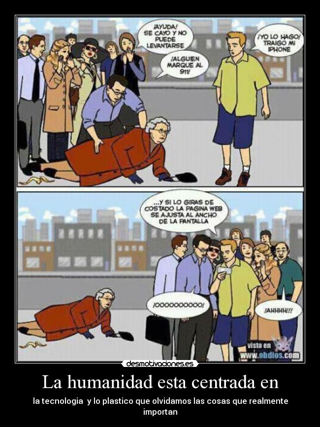 La humanidad esta centrada en - la tecnologia y lo plastico que olvidamos las cosas que realmente importan