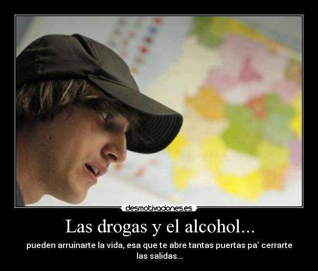 Las drogas y el alcohol... -