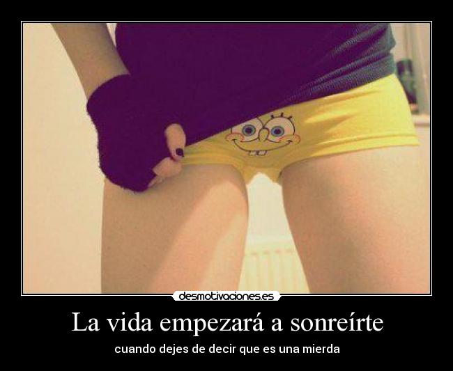 La vida empezará a sonreírte - cuando dejes de decir que es una mierda