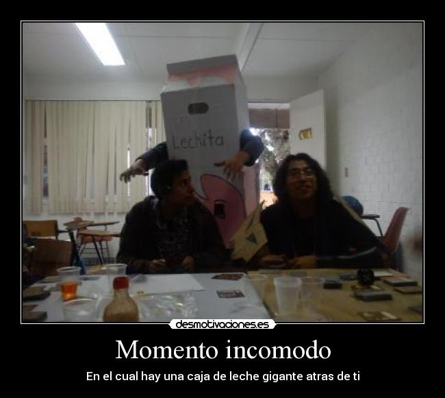 Momento incomodo - En el cual hay una caja de leche gigante atras de ti