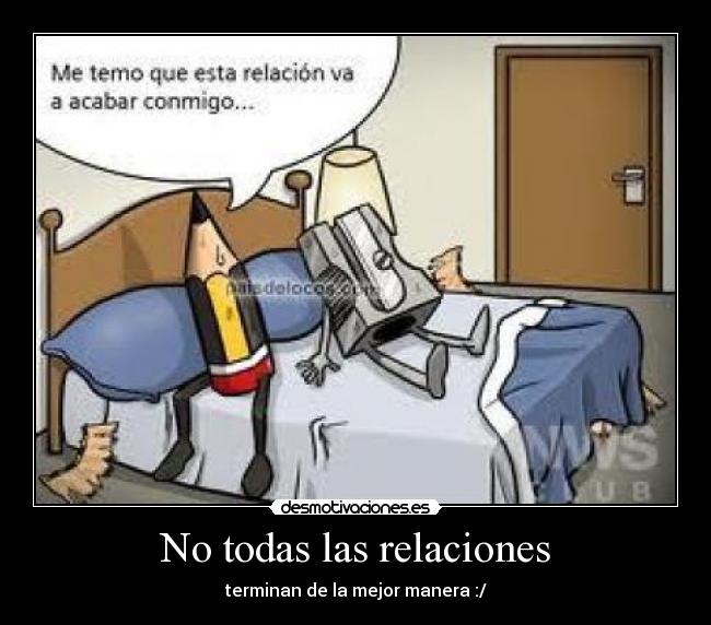 No todas las relaciones - terminan de la mejor manera :/