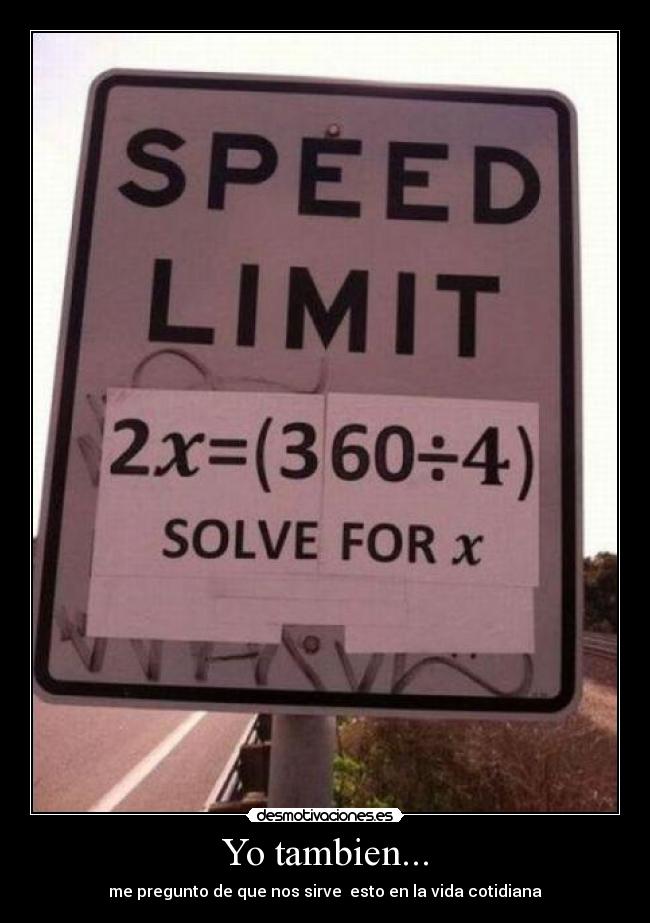 Yo tambien... - me pregunto de que nos sirve esto en la vida cotidiana