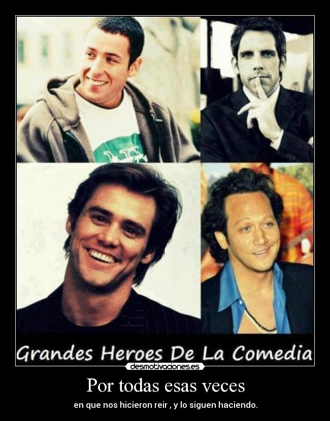 Por todas esas veces - en que nos hicieron reir , y lo siguen haciendo.
