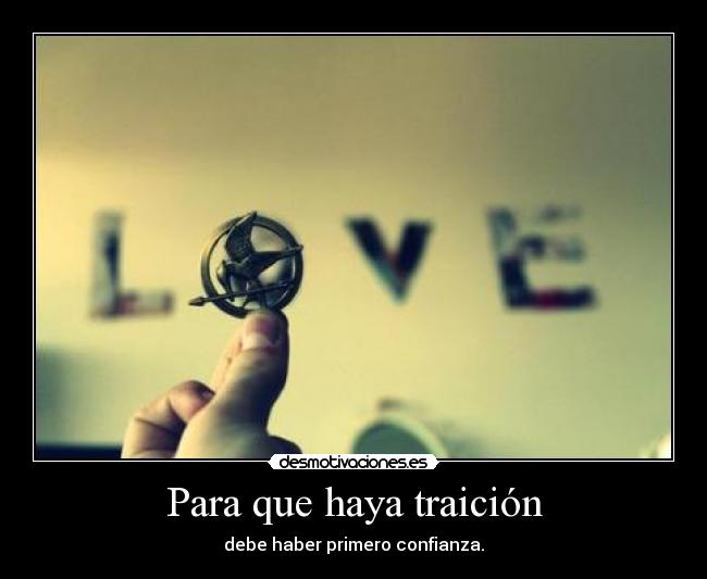 Para que haya traición - debe haber primero confianza.