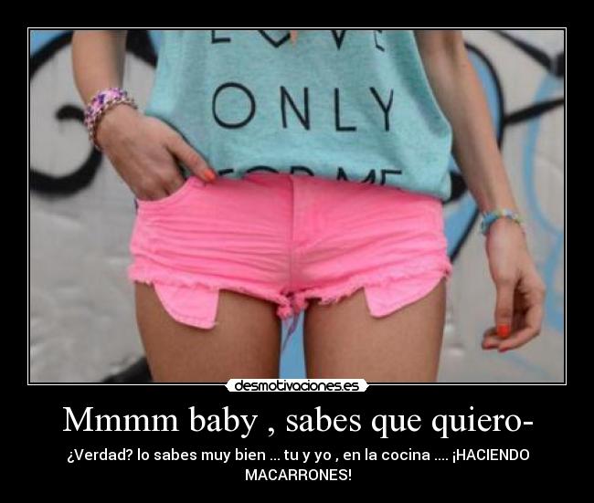 Mmmm baby , sabes que quiero- - ¿Verdad? lo sabes muy bien ... tu y yo , en la cocina .... ¡HACIENDO MACARRONES!