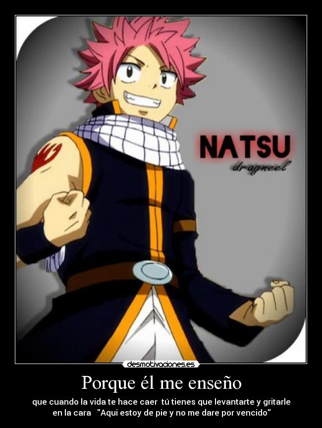 Porque él me enseño - que cuando la vida te hace caer tú tienes que levantarte y gritarle
en la cara Aqui estoy de pie y no me dare por vencido