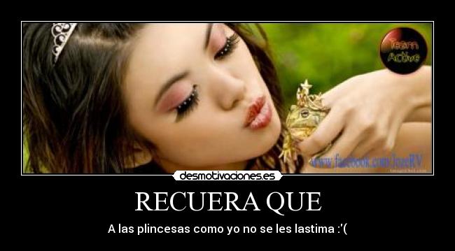 RECUERA QUE - A las plincesas como yo no se les lastima :(
