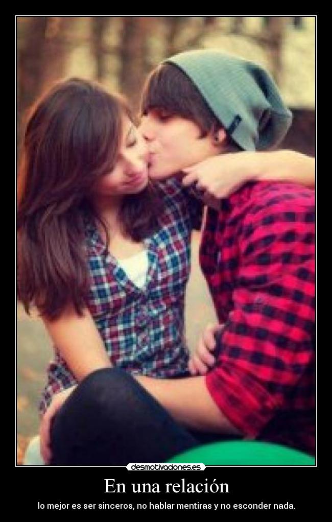En una relación - lo mejor es ser sinceros, no hablar mentiras y no esconder nada.