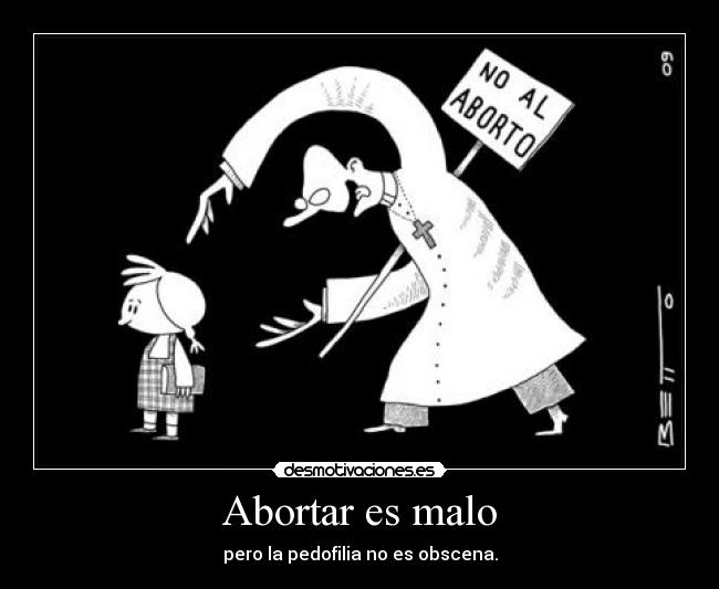 Abortar es malo - pero la pedofilia no es obscena.