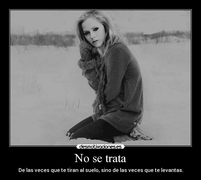 No se trata - De las veces que te tiran al suelo, sino de las veces que te levantas.