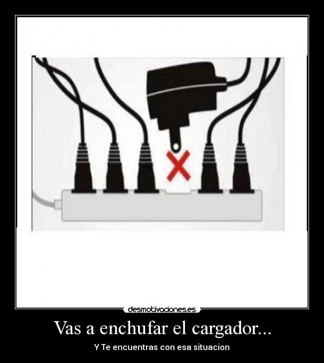 Vas a enchufar el cargador... - Y Te encuentras con esa situacion
