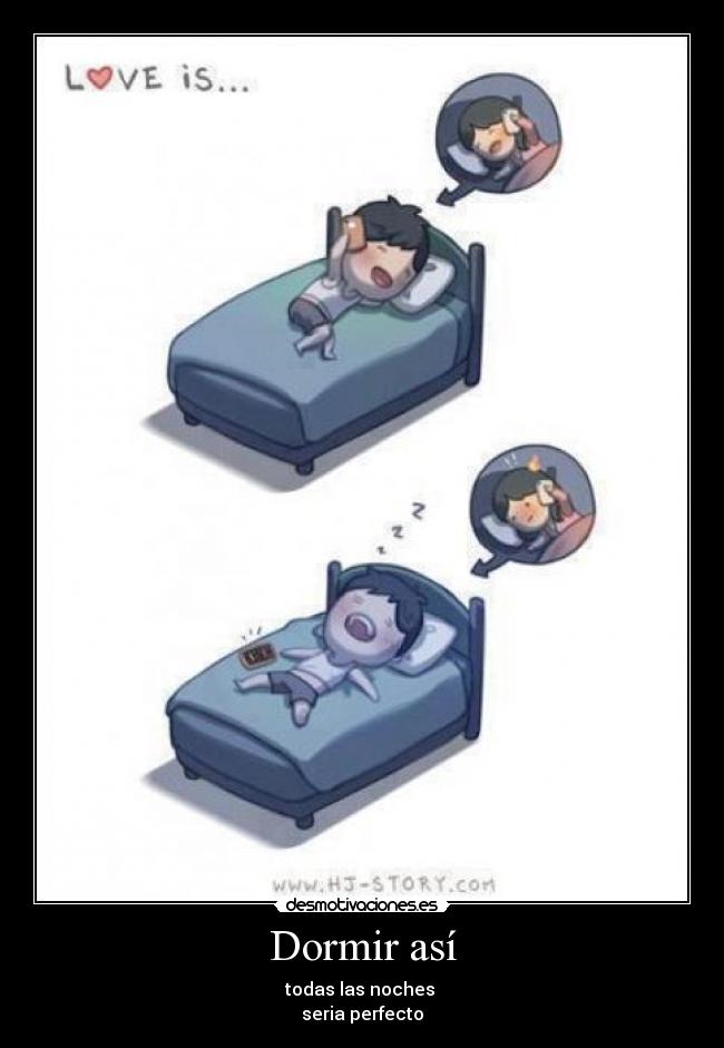 Dormir así - todas las noches 
seria perfecto