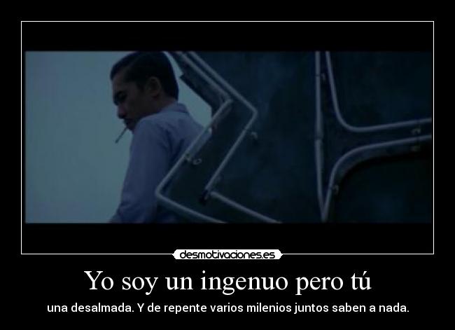 Yo soy un ingenuo pero tú -