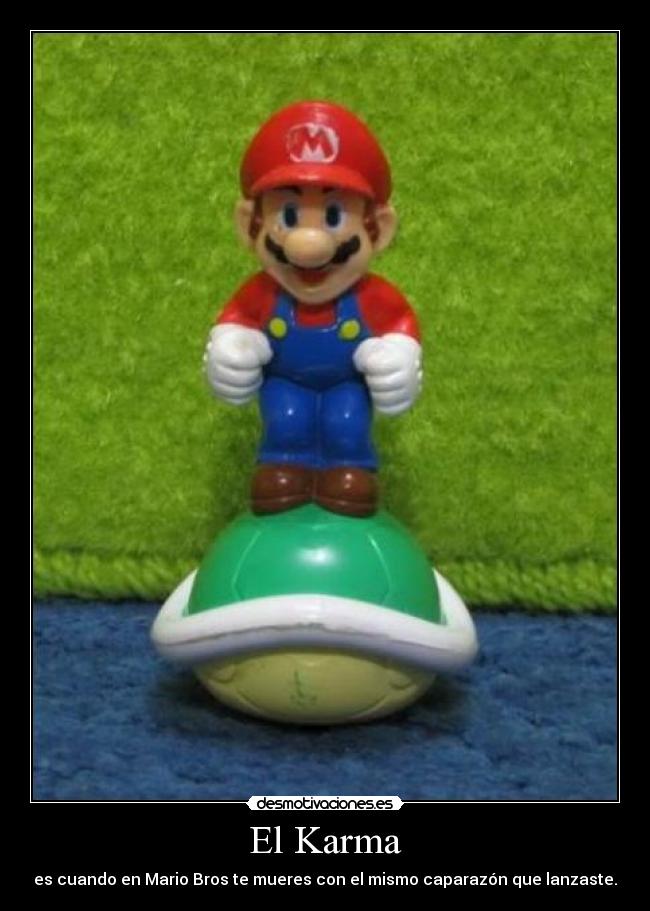 El Karma - es cuando en Mario Bros te mueres con el mismo caparazón que lanzaste.
