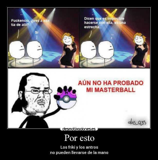 Por esto - Los friki y los antros
no pueden llevarse de la mano