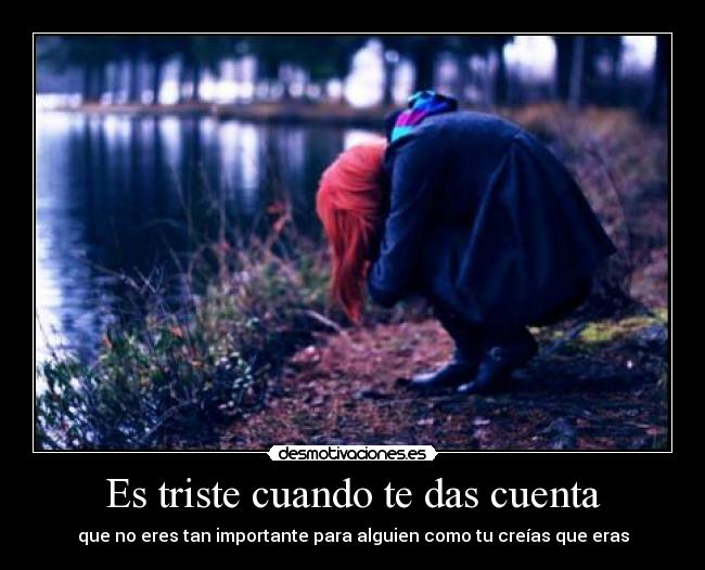 carteles triste cuando das cuenta desmotivaciones