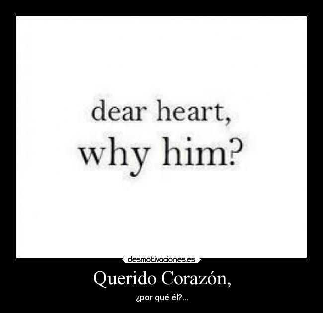 Querido Corazón, - ¿por qué él?...