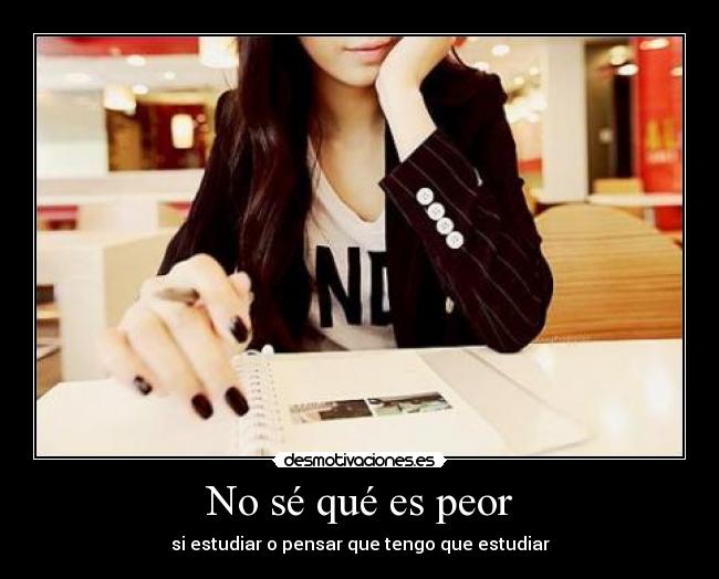 No sé qué es peor -