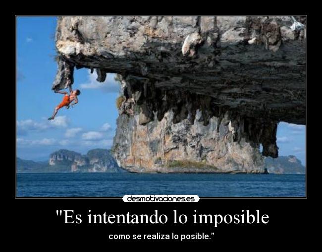 Es intentando lo imposible - como se realiza lo posible.