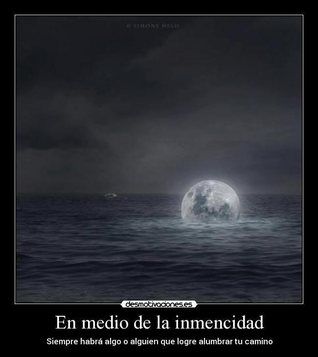 En medio de la inmencidad - Siempre habrá algo o alguien que logre alumbrar tu camino