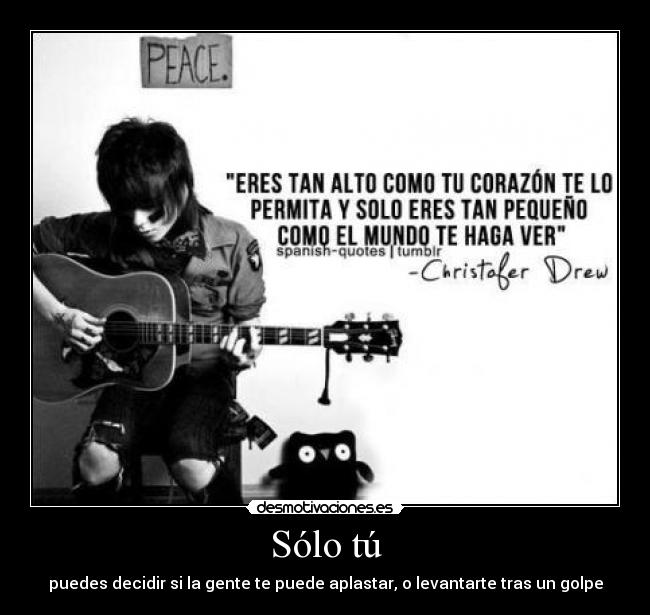 Sólo tú - puedes decidir si la gente te puede aplastar, o levantarte tras un golpe