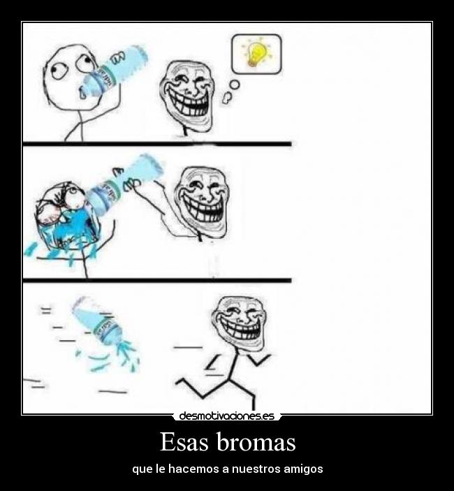 Esas bromas -