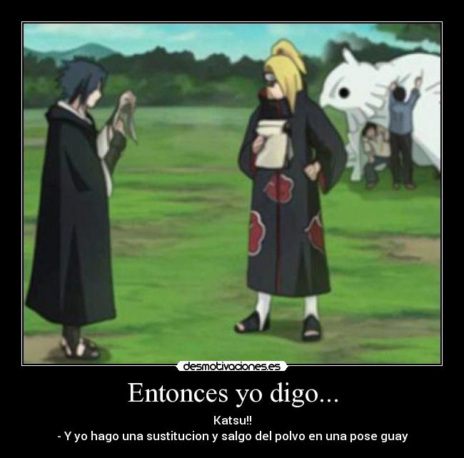 Entonces yo digo... - Katsu!!
- Y yo hago una sustitucion y salgo del polvo en una pose guay