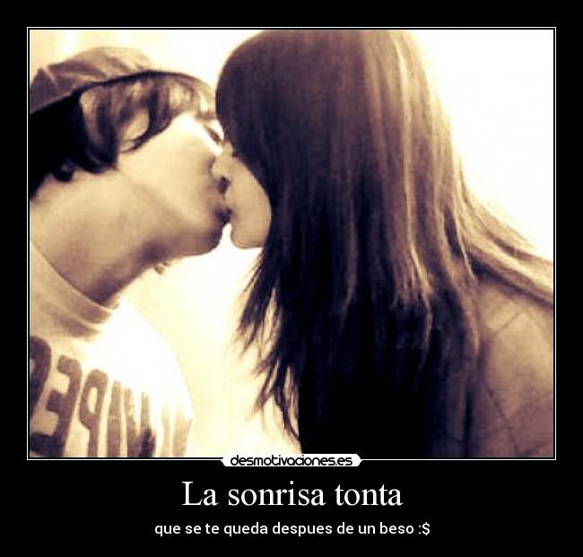 La sonrisa tonta - que se te queda despues de un beso :$