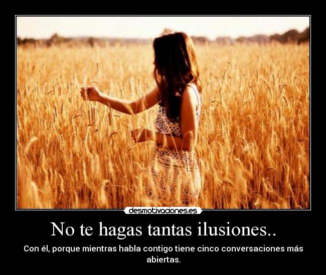 No te hagas tantas ilusiones.. - 
