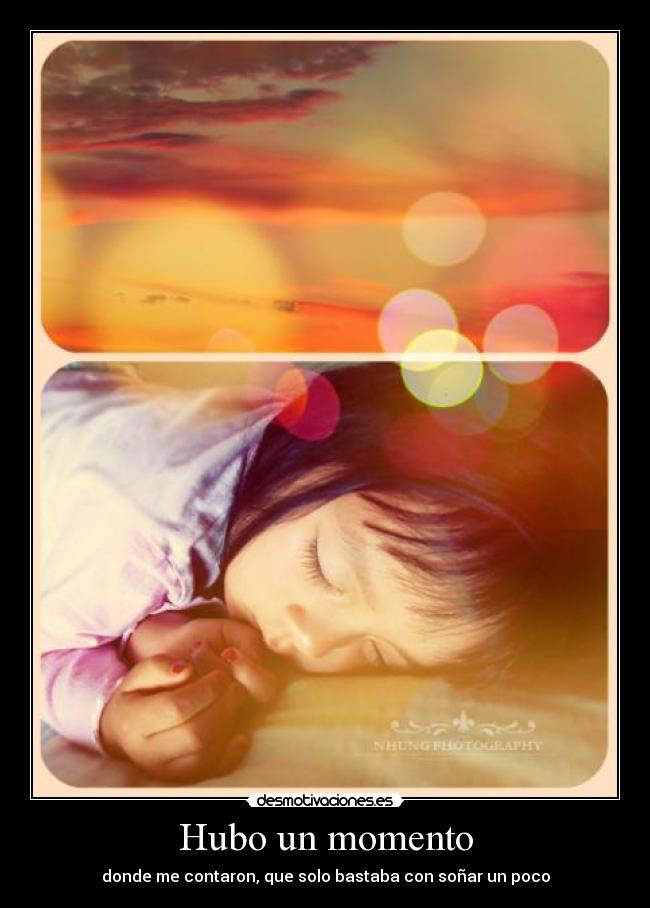 Hubo un momento - donde me contaron, que solo bastaba con soñar un poco