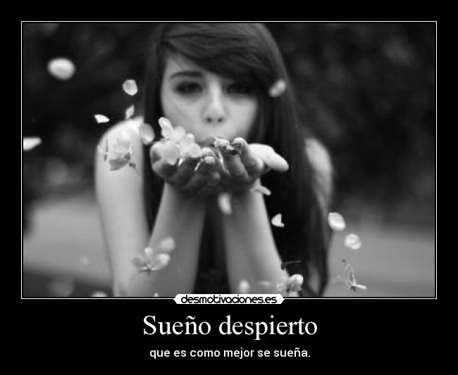 Sueño despierto - que es como mejor se sueña.