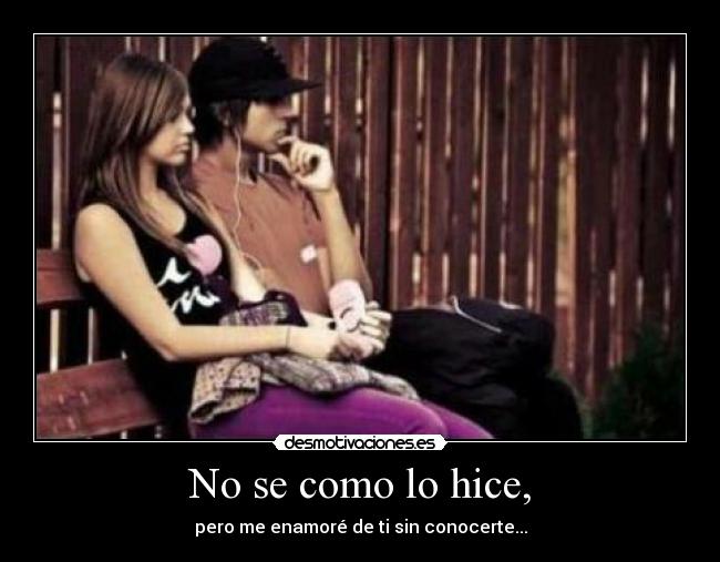 No se como lo hice, -