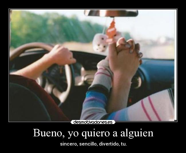 Bueno, yo quiero a alguien - sincero, sencillo, divertido, tu.