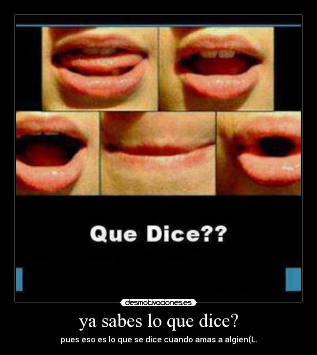 ya sabes lo que dice? -