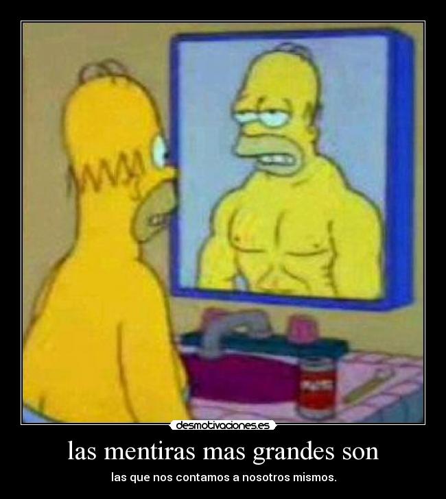 las mentiras mas grandes son - las que nos contamos a nosotros mismos.