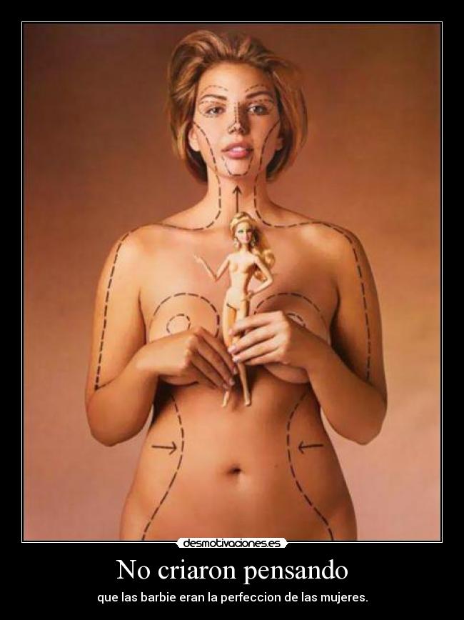 No criaron pensando - que las barbie eran la perfeccion de las mujeres.