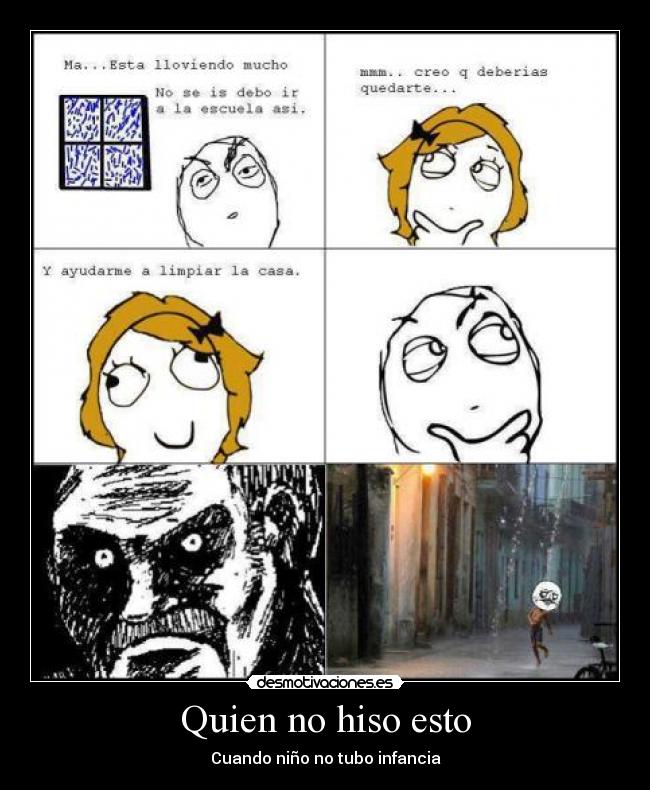 Quien no hiso esto - Cuando niño no tubo infancia
