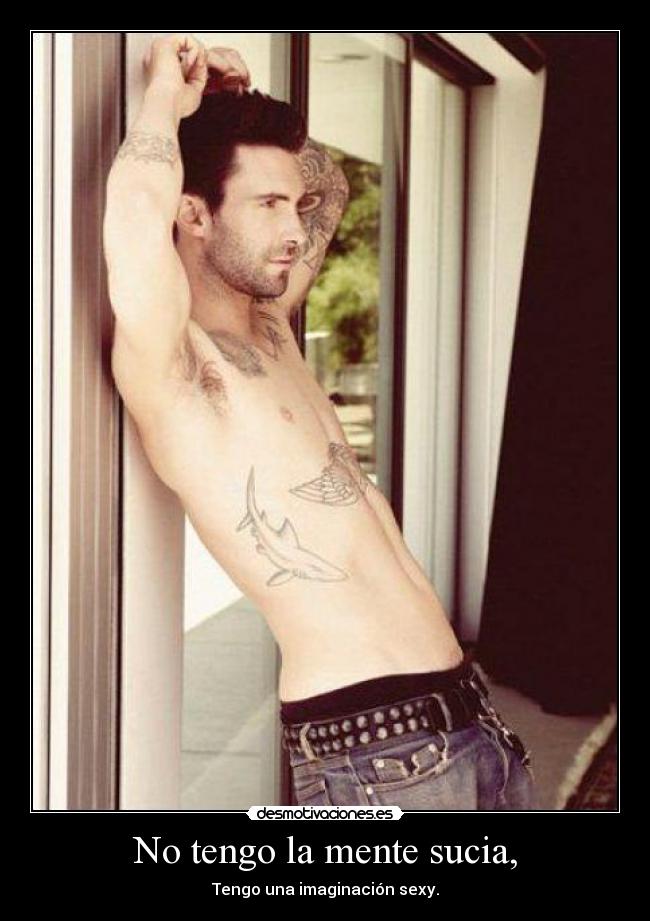 No tengo la mente sucia, - Tengo una imaginación sexy.