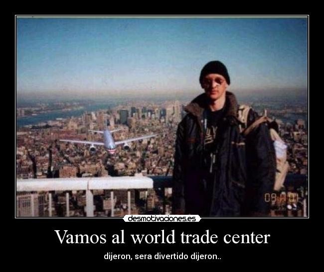 Vamos al world trade center - dijeron, sera divertido dijeron..