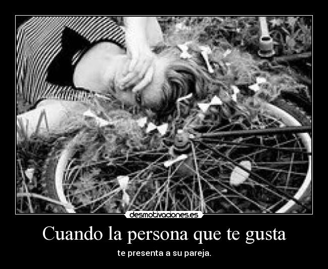 Cuando la persona que te gusta - te presenta a su pareja.