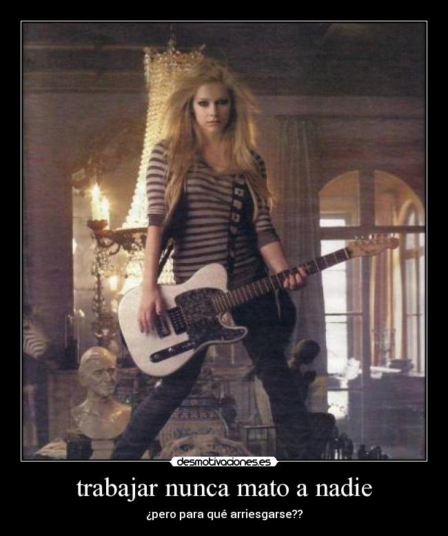 trabajar nunca mato a nadie - ¿pero para qué arriesgarse??
