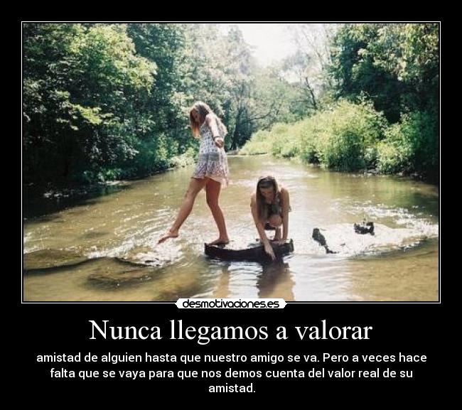 Nunca llegamos a valorar -